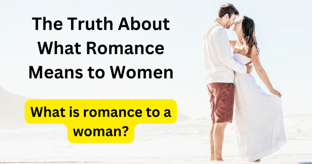 What is romance to a woman?